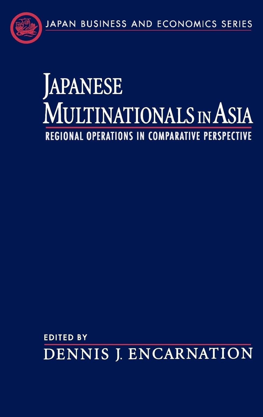 Japanese Multinationals in Asia: Regional Operations in Comparative Perspective (Japan Business and Economics Series)
