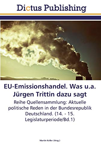 EU-Emissionshandel. Was u.a. Jürgen Trittin dazu sagt: Reihe Quellensammlung: Aktuelle politische Reden in der Bundesrepublik Deutschland. (14. - 15. Legislaturperiode/Bd.1)