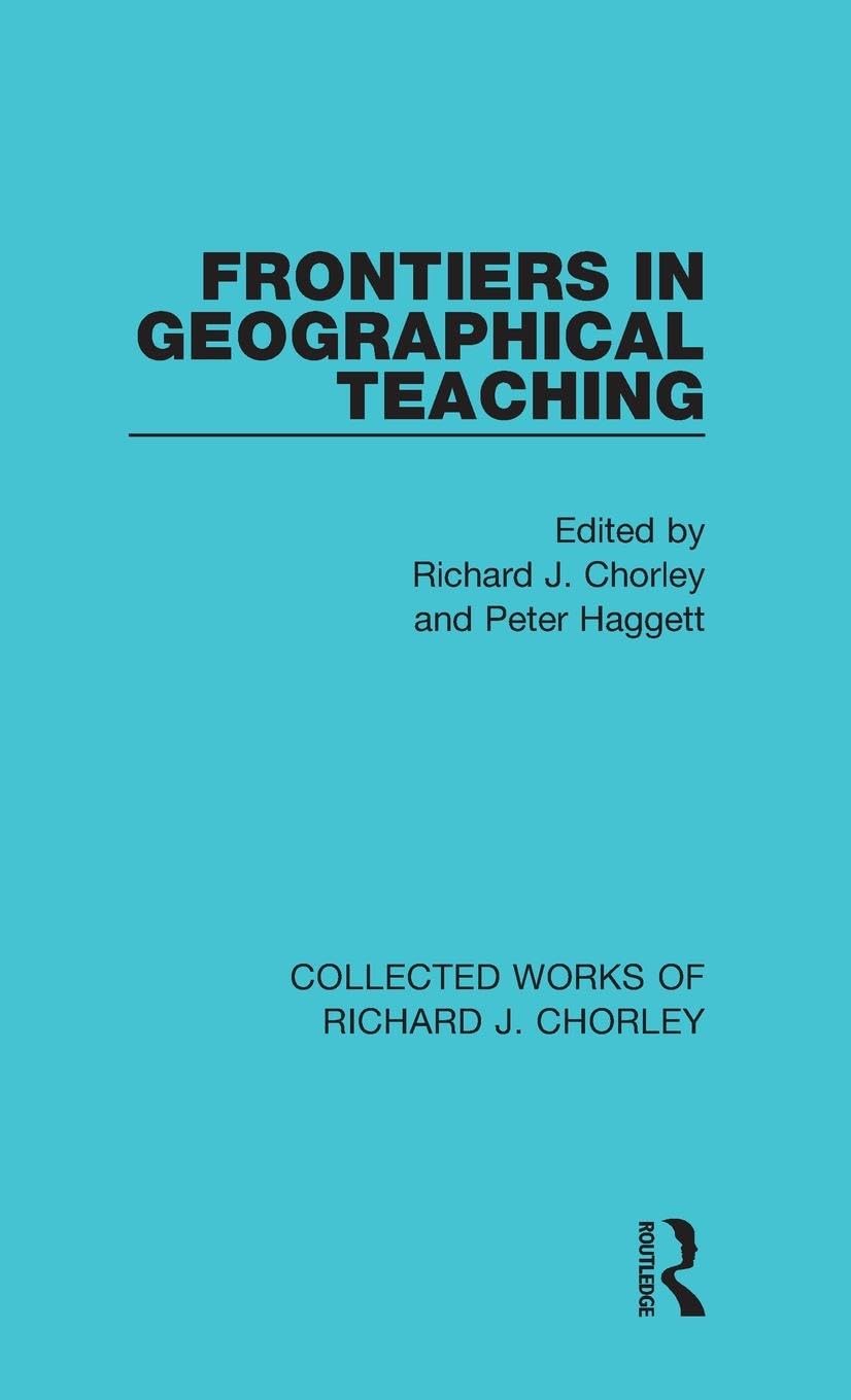 Frontiers in Geographical Teaching (Collected Works of Richard J. Chorley, 1, Band 1)