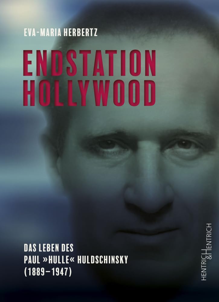 Endstation Hollywood: Das Leben des Paul „Hulle“ Huldschinsky (1889–1947)