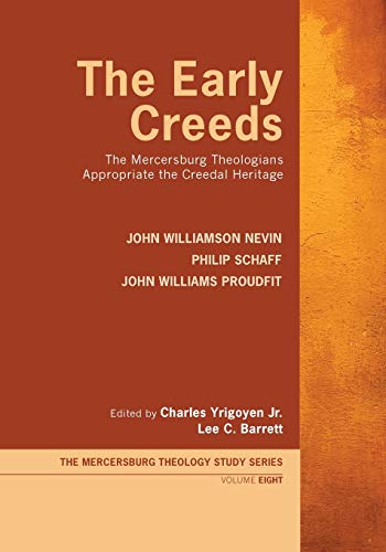 The Early Creeds: The Mercersburg Theologians Appropriate the Creedal Heritage (Mercersburg Theology Study Series, Band 8)