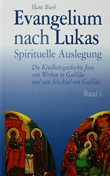 Evangelium nach Lukas Band 1: Spirituelle Auslegung - Die Kindheitsgeschichte Jesu, sein Wirken in Galiläa und sein Abschied von Galiläa