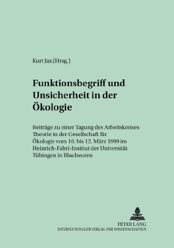 Funktionsbegriff und Unsicherheit in der Ökologie: Beiträge zu einer Tagung des Arbeitskreises «Theorie» in der Gesellschaft für Ökologie vom 10. bis ... in Blaubeuren (Theorie in der Ökologie)