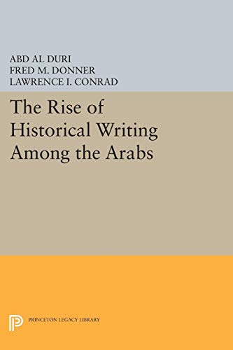 The Rise of Historical Writing Among the Arabs (Princeton Legacy Library) (Modern Classics in Near Eastern Studies)