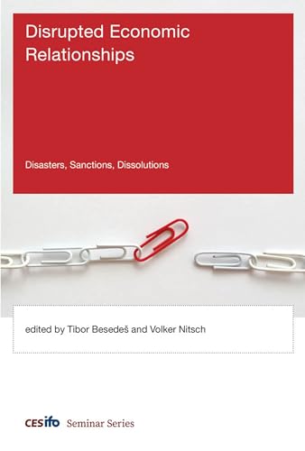 Disrupted Economic Relationships: Disasters, Sanctions, Dissolutions (CESifo Seminar Series)