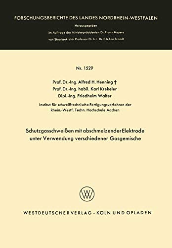 Schutzgasschweißen mit abschmelzender Elektrode unter Verwendung verschiedener Gasgemische (Forschungsberichte des Landes Nordrhein-Westfalen, 1529, Band 1529)