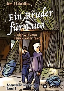 Ein Bruder für Luca: ein Abenteuer über die Freundschaft und die Kraft der Gedanken, an das Gute zu glauben (Abenteuer mit Luca)