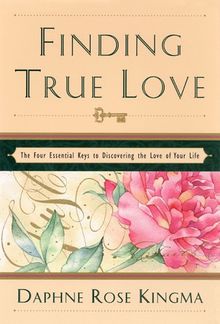 Finding True Love: The Four Essential Keys to Discovering the Love of Your Life: The 4 Essential Keys to Bring You the Love of Your Life