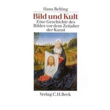 Bild und Kult: Eine Geschichte des Bildes vor dem Zeitalter der Kunst