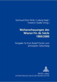 Weltanschauungen des Wiener Fin de Siècle 1900/2000: Festgabe für Kurt Rudolf Fischer zum achtzigsten Geburtstag