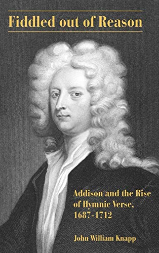 Fiddled out of Reason: Addison and the Rise of Hymnic Verse, 1687-1712