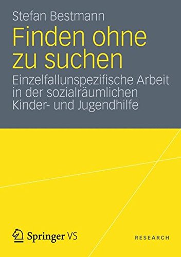 Finden Ohne zu Suchen: Einzelfallunspezifische Arbeit in der Sozialräumlichen Kinder- und Jugendhilfe