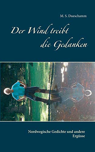 Der Wind treibt die Gedanken: Nordwegische Gedichte und andere Ergüsse