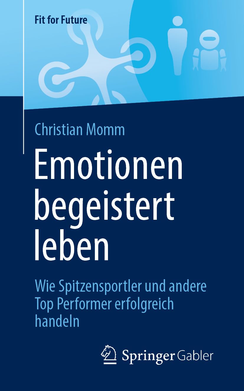 Emotionen begeistert leben: Wie Spitzensportler und andere Top Performer erfolgreich handeln (Fit for Future)