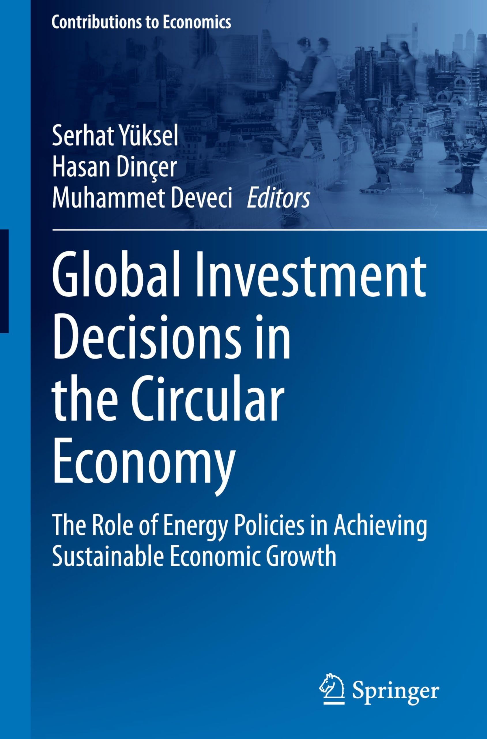 Global Investment Decisions in the Circular Economy: The Role of Energy Policies in Achieving Sustainable Economic Growth (Contributions to Economics)
