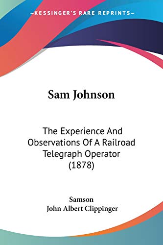 Sam Johnson: The Experience And Observations Of A Railroad Telegraph Operator (1878)