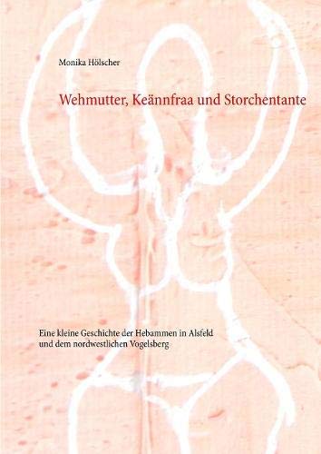 Wehmutter, Keännfraa und Storchentante: Eine kleine Geschichte der Hebammen in Alsfeld und dem nordwestlichen Vogelsberg