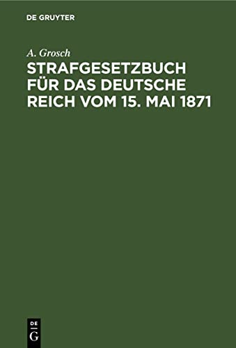 Strafgesetzbuch für das Deutsche Reich vom 15. Mai 1871: Mit einem Anhang von wichtigen Bestimmungen des Gerichtsverfassungsgesetzes und der ... für Polizei-, Sicherheits- und Kriminalbeamte