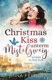 Christmas Kiss unterm Mistelzweig: Verliebt in New York (Liebesroman) (Küsse, Weihnachten & Schnee)