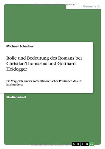 Rolle und Bedeutung des Romans bei Christian Thomasius und Gotthard Heidegger: Ein Vergleich zweier romantheoretischer Positionen des 17. Jahrhunderts
