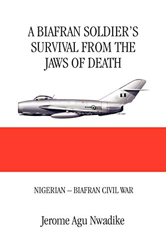 A BIAFRAN SOLDIER'S SURVIVAL FROM THE JAWS OF DEATH: NIGERIAN - BIAFRAN CIVIL WAR