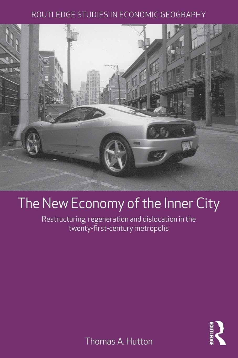The New Economy of the Inner City: Restructuring, Regeneration and Dislocation in the 21st Century Metropolis (Routledge Studies in Economic Geography)