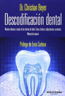 Descodificación dental : nuestra infancia a través de los dientes de leche : caries, dolores, malposiciones, ausencias. Manual de usuario