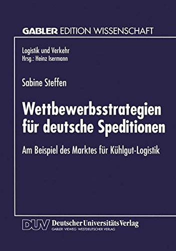 Wettbewerbsstrategien für deutsche Speditionen: Am Beispiel Des Marktes Für Kühlgut-Logistik (Logistik Und Verkehr) (German Edition)