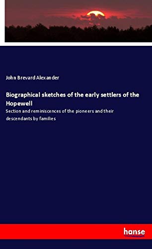 Biographical sketches of the early settlers of the Hopewell: Section and reminiscences of the pioneers and their descendants by families