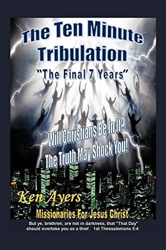 The Ten Minute Tribulation: The Final 7 Years