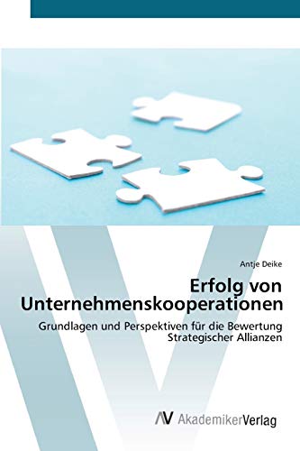 Erfolg von Unternehmenskooperationen: Grundlagen und Perspektiven für die Bewertung Strategischer Allianzen