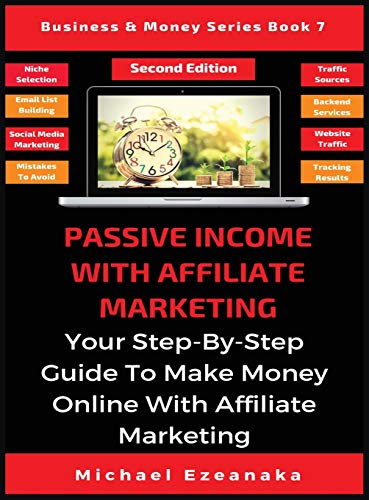 Passive Income With Affiliate Marketing: Your Step-By-Step Guide To Make Money Online With Affiliate Marketing (Business & Money, Band 7)