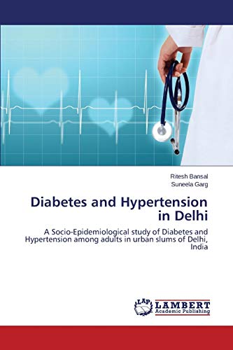 Diabetes and Hypertension in Delhi: A Socio-Epidemiological study of Diabetes and Hypertension among adults in urban slums of Delhi, India
