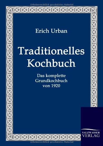 Traditionelles Kochbuch: Das komplette Grundkochbuch von 1920
