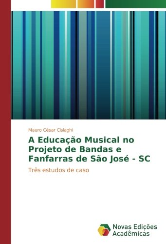 A Educação Musical no Projeto de Bandas e Fanfarras de São José - SC: Três estudos de caso