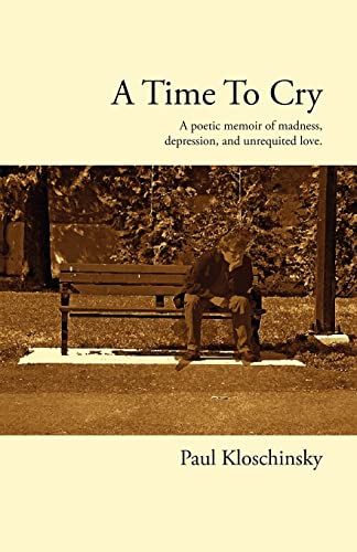 A Time To Cry: A Poetic Memoir of Madness, Depression, and Unrequited Love