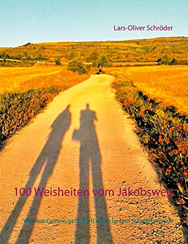 100 Weisheiten vom Jakobsweg: Wer den Camino geht, wirft einen langen Schatten voraus