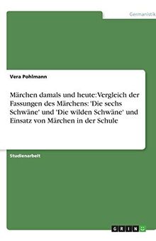 Märchen damals und heute: Vergleich der Fassungen des Märchens: 'Die sechs Schwäne' und 'Die wilden Schwäne' und Einsatz von Märchen in der Schule