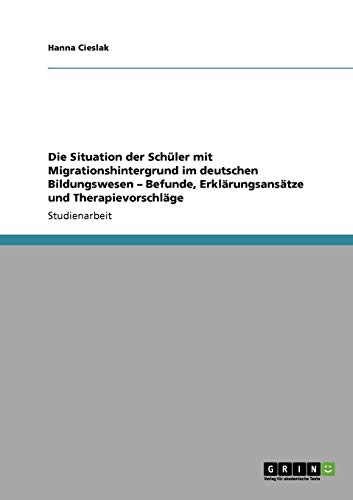 Die Situation der Schüler mit Migrationshintergrund im deutschen Bildungswesen: Befunde, Erklärungsansätze und Vorschläge zur Integration