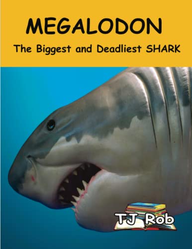 Tj Rob Megalodon, The Biggest And Deadliest Shark (Age 5 - 8) (Discovering The World Around Us)