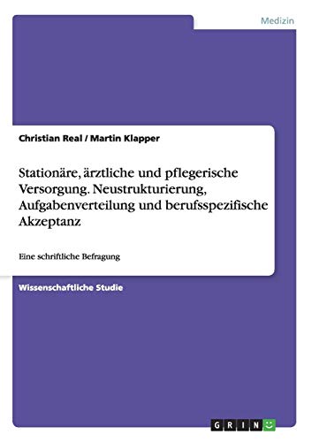 Stationäre, ärztliche und pflegerische Versorgung. Neustrukturierung, Aufgabenverteilung und berufsspezifische Akzeptanz: Eine schriftliche Befragung