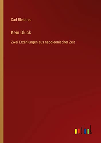 Kein Glück: Zwei Erzählungen aus napoleonischer Zeit