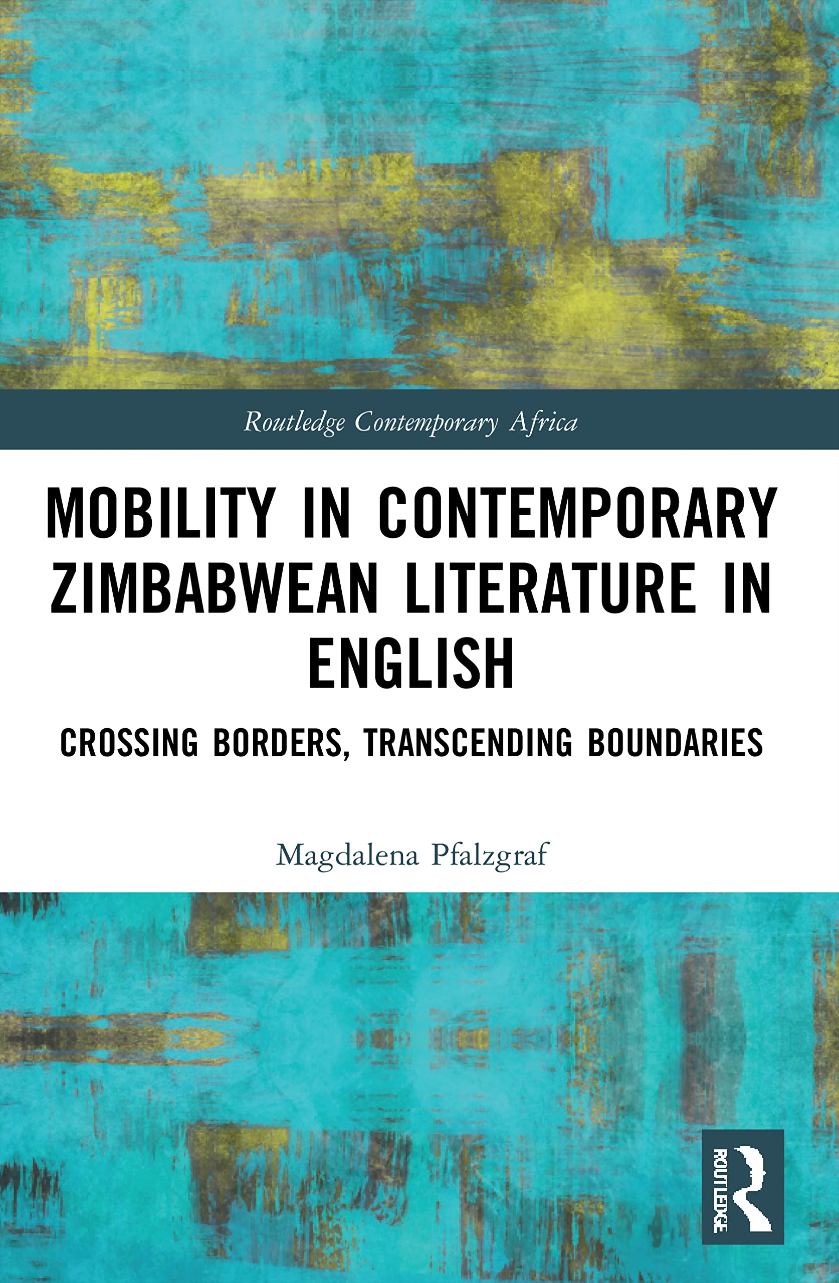 Mobility in Contemporary Zimbabwean Literature in English: Crossing Borders, Transcending Boundaries (Routledge Contemporary Africa)