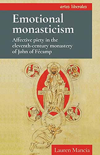 Emotional monasticism: Affective piety in the eleventh-century monastery of John of Fécamp (Artes Liberales)