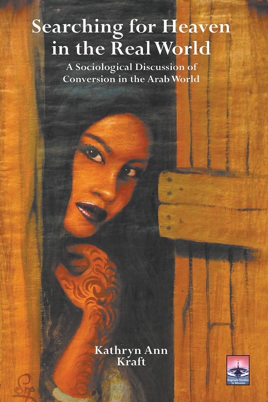 Searching for Heaven in the Real World: A Sociological Discussion of Conversion in the Arab World (Regnum Studies in Mission)