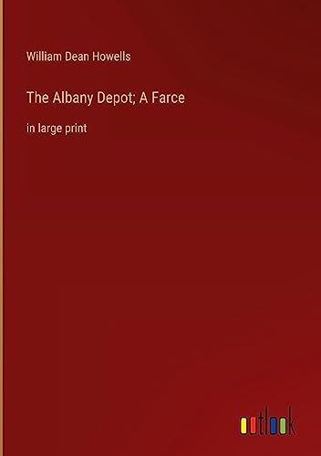 The Albany Depot; A Farce: in large print