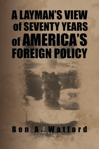 A LAYMAN’S VIEW of SEVENTY YEARS of AMERICA’S FOREIGN POLICY