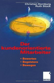 Der kundenorientierte Mitarbeiter: Bewerten, Begeistern, Bewegen