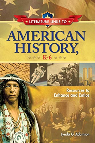 Literature Links to American History, K-6: Resources to Enhance and Entice (Children's and Young Adult Literature Reference)