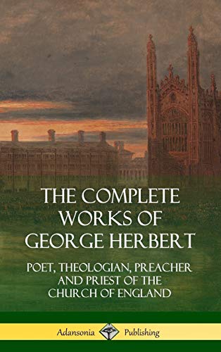 The Complete Works of George Herbert: Poet, Theologian, Preacher and Priest of the Church of England (Hardcover)
